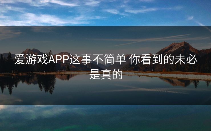 爱游戏APP这事不简单 你看到的未必是真的