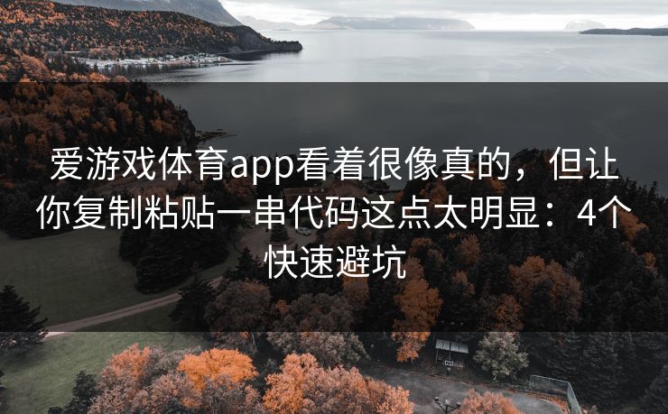爱游戏体育app看着很像真的，但让你复制粘贴一串代码这点太明显：4个快速避坑